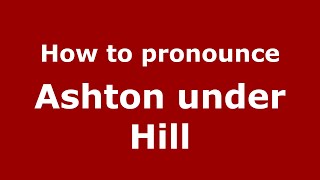 How to pronounce Ashton Under Hill