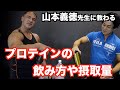 プロテインの飲み方や摂取量を山本義徳先生に教わりました。使っているメーカーや摂取タイミングなど。