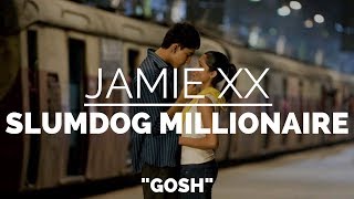 Gosh - Jamie XX - Slumdog Millionaire