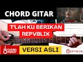CHORD GITAR REPVBLIK TLAH KU BERIKAN VERSI ASLI
