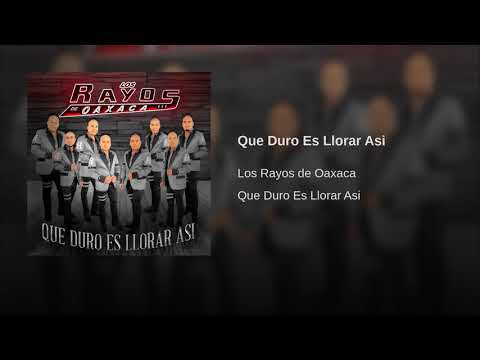 Que Duro Es LLorar Asi - Los Rayos De Oaxaca 2018