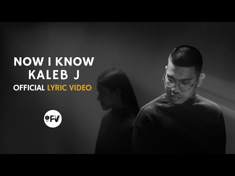 KALEB J - NOW I KNOW OFFICIAL LYRIC VIDEO