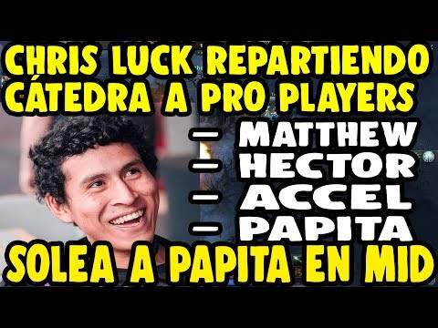 CHRIS LUCK DESVENDANDO A MATTHEW, HECTOR, PAPITA , ACCEL CON SU RUBICK MID | DOTA 2