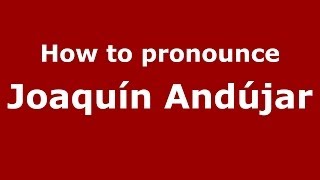 How to pronounce Joaquín Andújar
