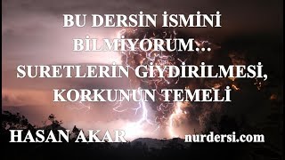 Hasan Akar - Bu Dersin İsmini Bilmiyorum - Suretlerin Giydirilmesi Korkunun Temeli vs.