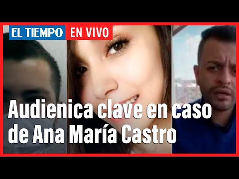 Comienza audiencia clave en el caso por muerte de Ana María Castro | El Tiempo