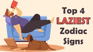 Top 4 LAZIEST Zodiac Signs
