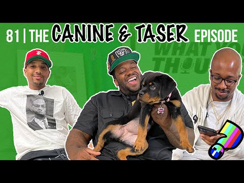 What You Thought #81 | The Canine & Taser Episode