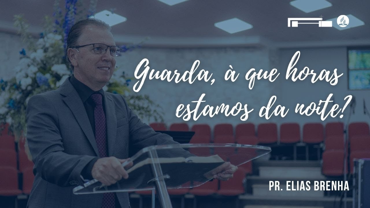 🔵 Pr. Elias Brenha | Guarda, à que horas estamos da noite?  | Sábado | 24/04/2021
