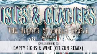 Isles & Glaciers - Empty Sighs & Wine (Citizun Remix)