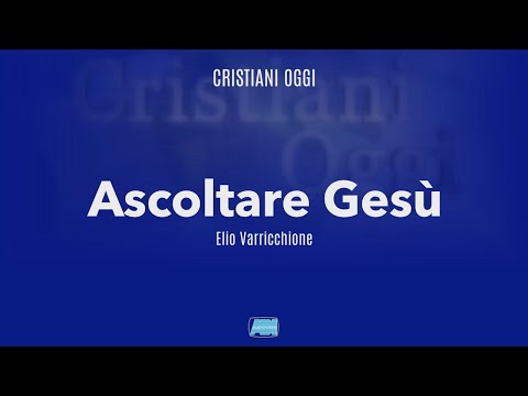 Cristiani Oggi | Elio Varricchione: "Ascoltare Gesù"