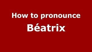 How to pronounce Béatrix