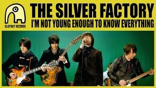 THE SILVER FACTORY - I'm Not Young Enough To Know Everything [Official]