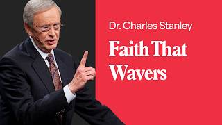 Faith That Wavers – Dr. Charles Stanley