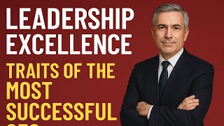 Leadership Excellence Traits of the Most Successful CEOs