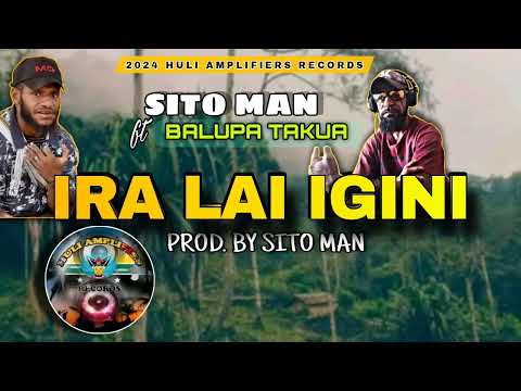 IRA LAI IGINI - SITO MAN ft Balupa Takua  2024 ( Prod.By Sito Man ) 🇵🇬 HULI AMPLIFIERS RECORDS