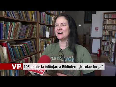 105 ani de la înființarea Bibliotecii „Nicolae Iorga”