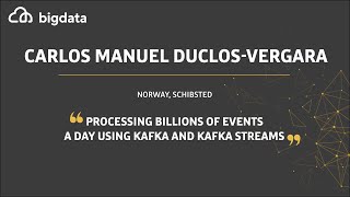 Processing Billions of Events a Day Using Kafka and Kafka Streams by Carlos Manuel Duclos-Vergara