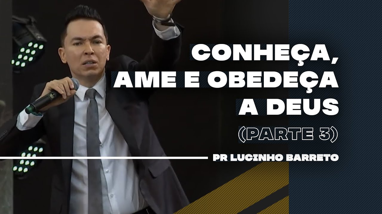 Conheça, ame e obedeça a Deus | Parte 3 | 03 | Pr Lucinho