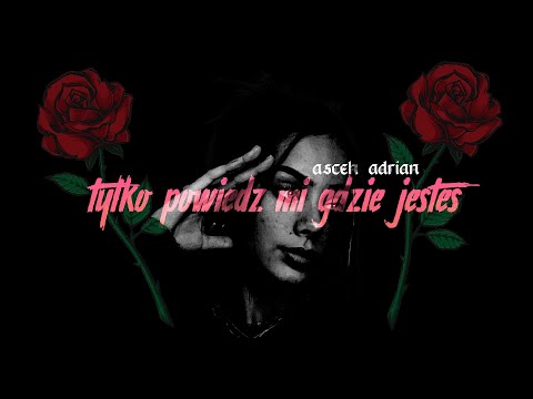 asceh x adrian - tylko powiedz mi gdzie jesteś
