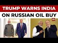 Donald Trump Warns India On Russian Oil Buy Demands PM Modi Make Him Happy India Today News