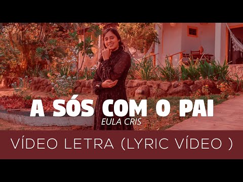 Eula Cris | A SÓS COM O PAI (Lyric Vídeo)