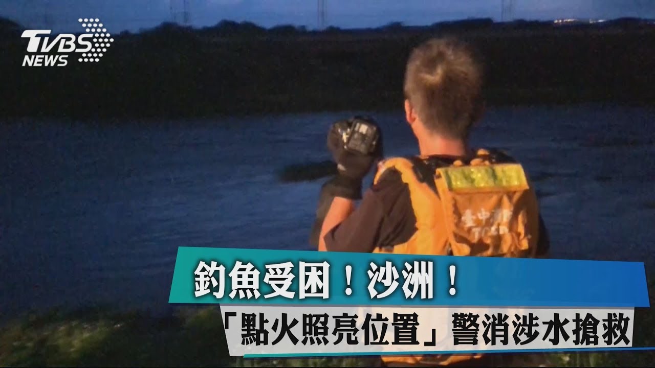 釣魚受困沙洲! 「點火照亮位置」警消涉水搶救