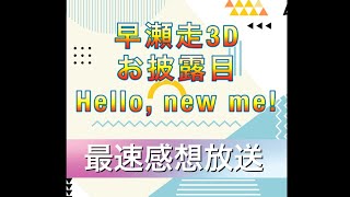 【#早瀬走3D】最速感想放送【3DLIVE『Hello, new me!』】