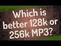 Which is better 128k or 256k MP3?