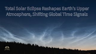 Total Solar Eclipse Reshapes Earth's Upper Atmosphere, Shifting Global Time Signals