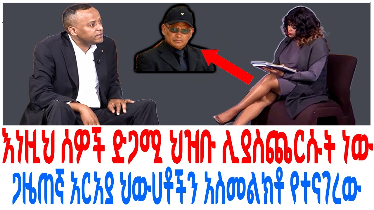 እነዚህ ሰዎች ድጋሚ ህዝቡ ሊያስጨርሱት ነው ጋዜጠኛ አርአያ ህውሀቶችን አስመልክቶ የ?