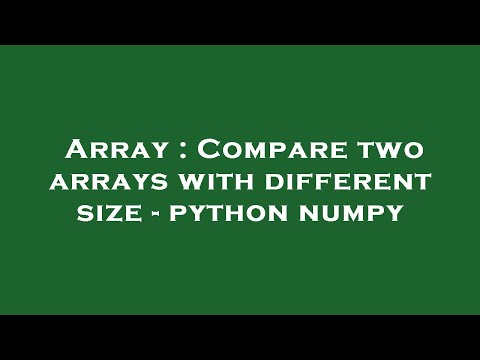 Array Compare Two Arrays With Different Size Python Numpy