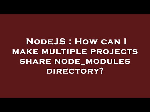 Nodejs How Can I Make Multiple Projects Share Node_modules Directory