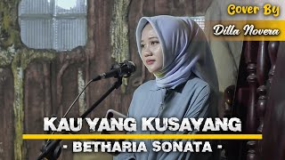 KAU YANG KUSAYANG - BETHARIA SONATA | COVER BY DILLA NOVERA