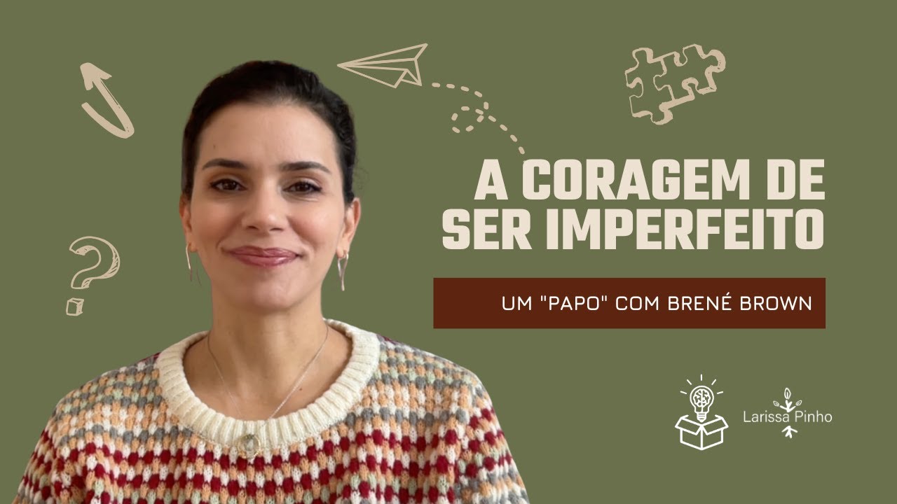 A Coragem de ser imperfeito - Um "papo" com Brené Brown