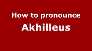 How to pronounce Akhilleus
