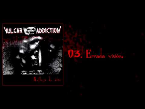 VULGAR ADDICTION - Errada visión