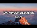 Tak Mungkin Berpaling - Slam (Lirik)