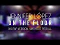 Jennifer López On The Floor Lyrics Letra Sola No Rap Version Without Pitbull