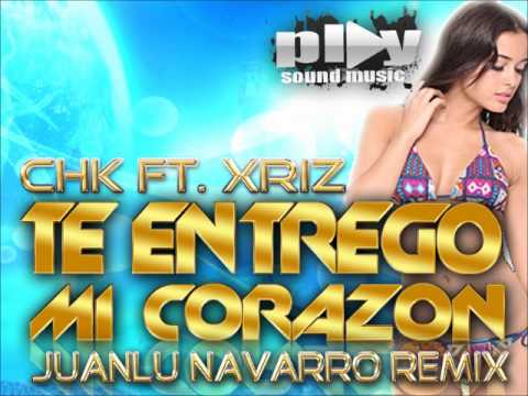 CHK Ft. Xriz - Te entrego mi corazón (Juanlu Navarro Remix)