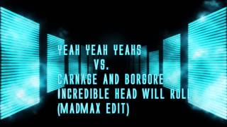 Yeah Yeah Yeahs vs  Carnage & Borgore   Incredible Head Will Roll (MadMax Edit)