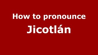 How to pronounce Jicotlán