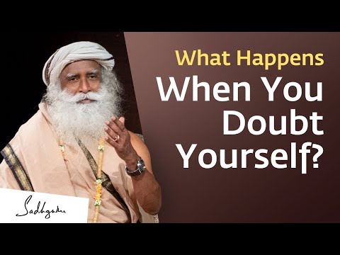 What Happens When You Doubt Yourself? | Sadhguru