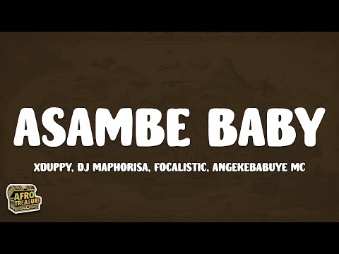 Xduppy, DJ Maphorisa, Focalistic & Angeke Babuye MC - Asambe Baby (Lyrics)