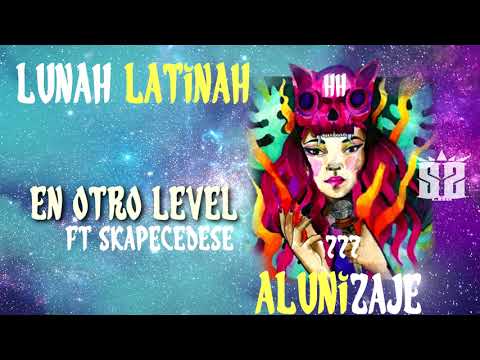 Lunah Latinah - En otro level ft. Skapecedese *Alunizaje*