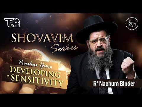Shovavim Series - Parshas Yisro: Developing a Sensitivity | Rabbi Nachum Binder