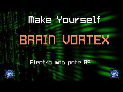 Brain Vortex - Make Yourself - Electro mon pote 05 - (Track Bonus)