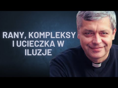 Rany, kompleksy i ucieczka w iluzje! Ks. Piotr Pawlukiewicz