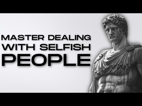 Master the Art of Dealing with SELFISH People | STOICISM