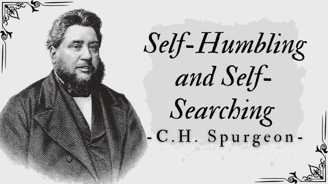 Self-Humbling and Self-Searching  - Pastor Charles Spurgeon